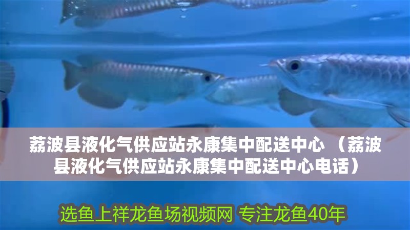 荔波縣液化氣供應站永康集中配送中心 （荔波縣液化氣供應站永康集中配送中心電話）