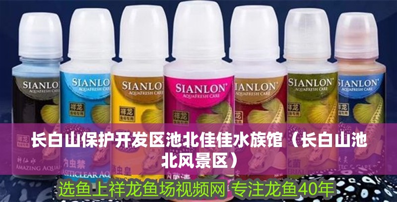 長白山保護(hù)開發(fā)區(qū)池北佳佳水族館（長白山池北風(fēng)景區(qū)）