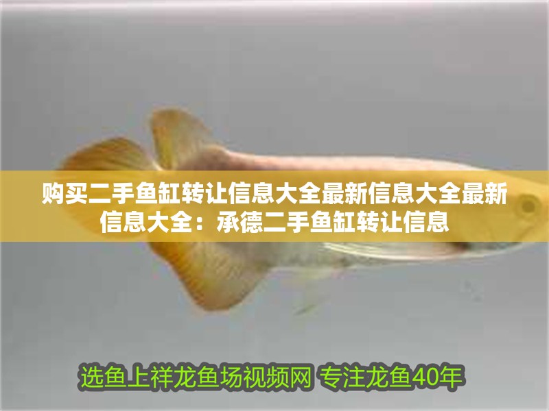 購買二手魚缸轉讓信息大全最新信息大全最新信息大全：承德二手魚缸轉讓信息
