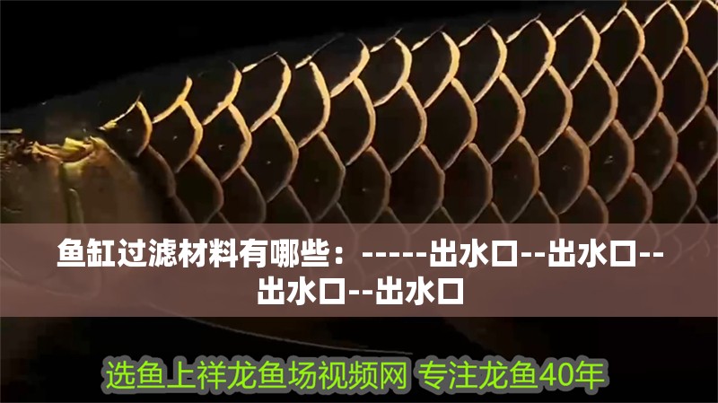 魚缸過濾材料有哪些：-----出水口--出水口--出水口--出水口