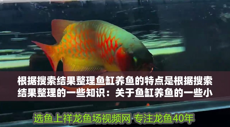 根據搜索結果整理魚缸養魚的特點是根據搜索結果整理的一些知識：關于魚缸養魚的一些小知識