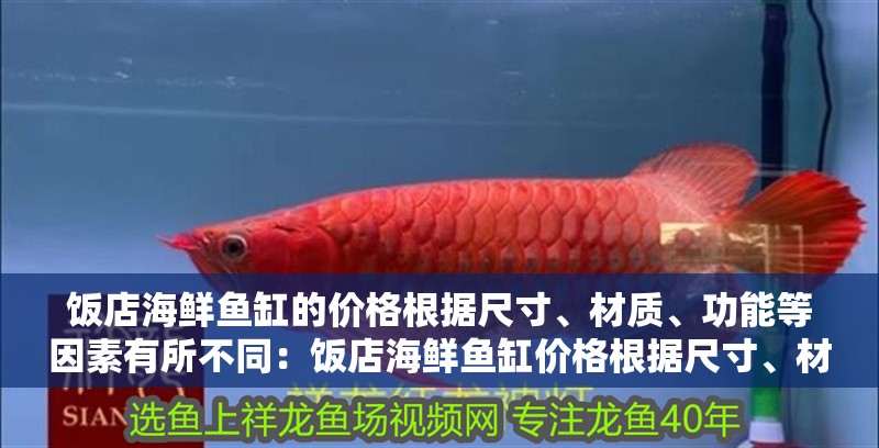 飯店海鮮魚(yú)缸的價(jià)格根據(jù)尺寸、材質(zhì)、功能等因素有所不同：飯店海鮮魚(yú)缸價(jià)格根據(jù)尺寸、材質(zhì)、功能等因素不同