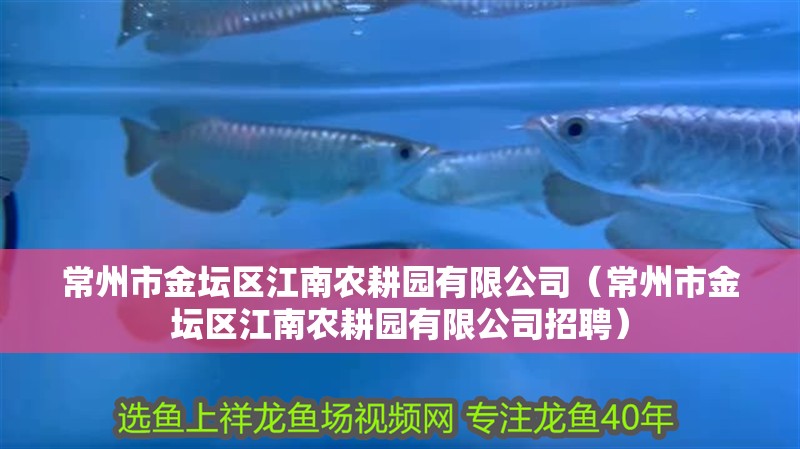 <strong><mark>常州</mark></strong>市金壇區江南農耕園有限公司（<strong><mark>常州</mark></strong>市金壇區江南農耕園有限公司招聘）