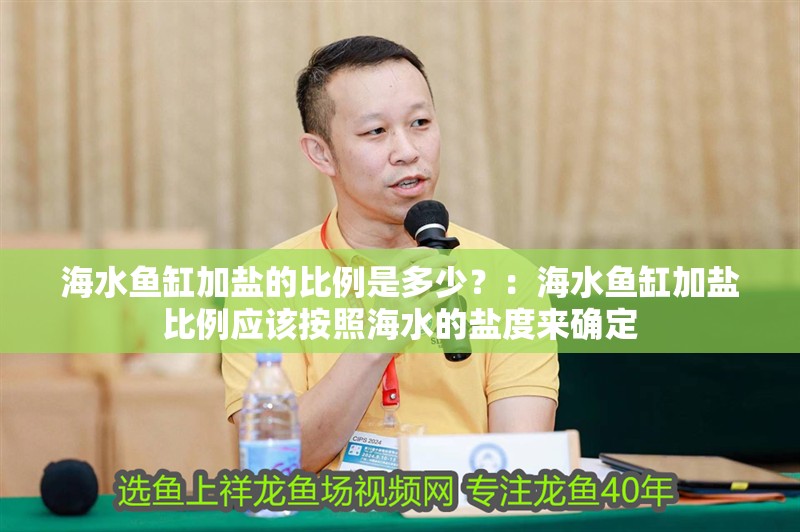 海水魚缸加鹽的比例是多少？：海水魚缸加鹽比例應(yīng)該按照海水的鹽度來確定