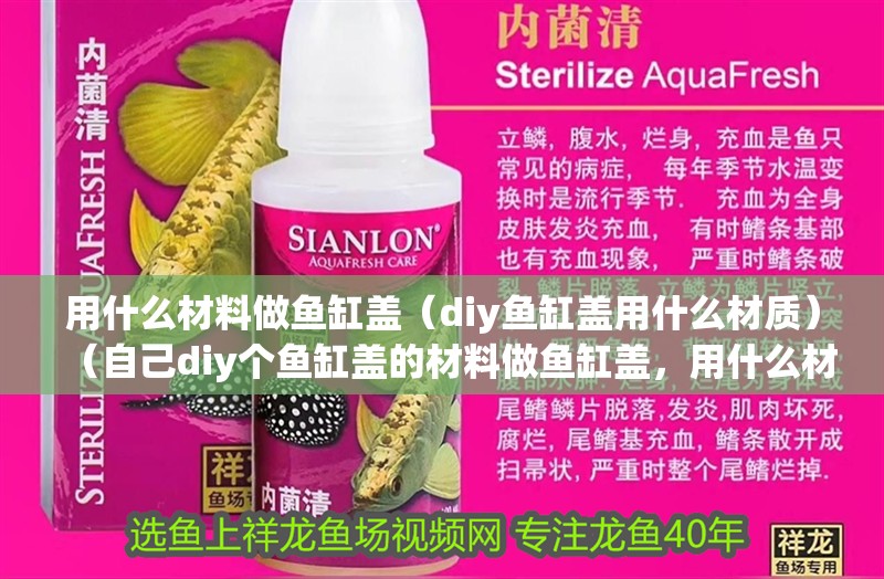 用什么材料做魚缸蓋（diy魚缸蓋用什么材質）（自己diy個魚缸蓋的材料做魚缸蓋，用什么材料做魚缸蓋）