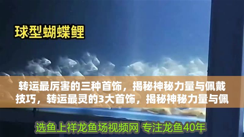 轉運最厲害的三種首飾，揭秘神秘力量與佩戴技巧，轉運最靈的3大首飾，揭秘神秘力量與佩戴禁忌
