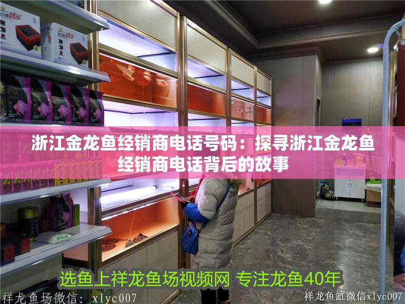 <strong><mark>浙江</mark></strong>金龍魚經銷商電話號碼：探尋<strong><mark>浙江</mark></strong>金龍魚經銷商電話背后的故事