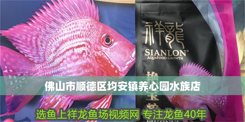 佛山市順德區(qū)均安鎮(zhèn)養(yǎng)心園水族店