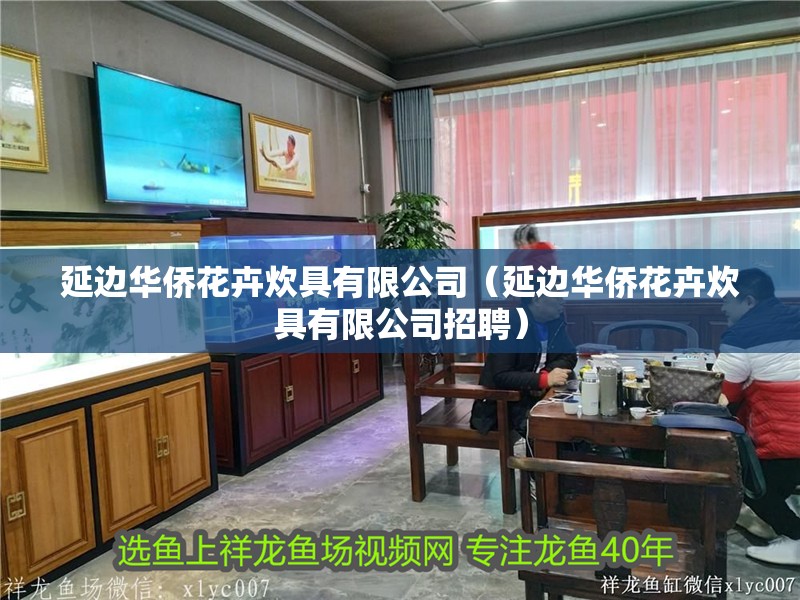 延邊華僑花卉炊具有限公司（延邊華僑花卉炊具有限公司招聘）