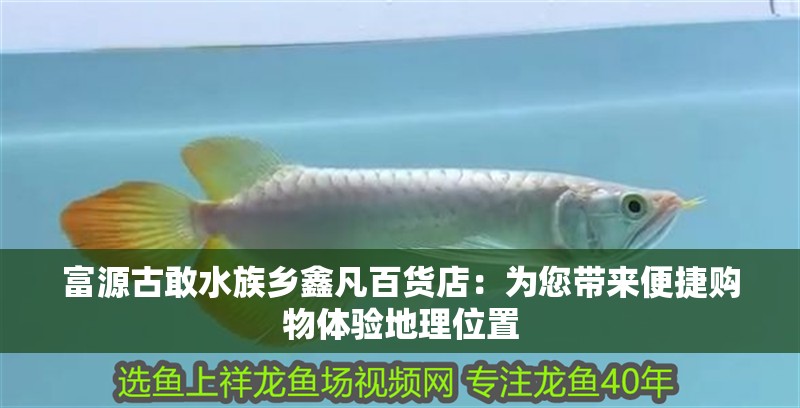 富源古敢水族鄉鑫凡百貨店：為您帶來便捷購物體驗地理位置