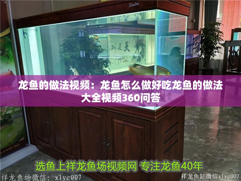 龍魚的做法視頻：龍魚怎么做好吃龍魚的做法大全視頻360問答
