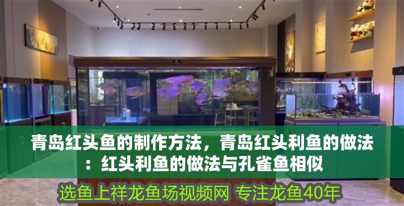 青島紅頭魚的制作方法，青島紅頭利魚的做法：紅頭利魚的做法與孔雀魚相似