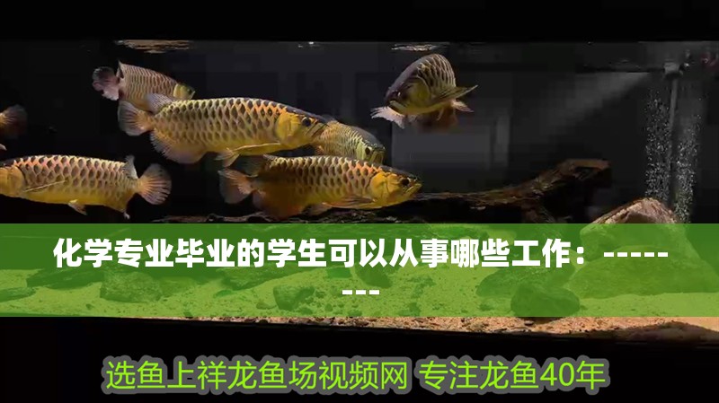 化學專業畢業的學生可以從事哪些工作：--------