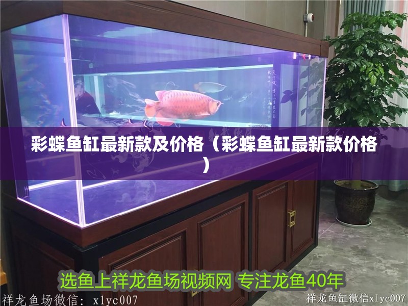 彩蝶魚缸最新款及價格（彩蝶魚缸最新款價格）