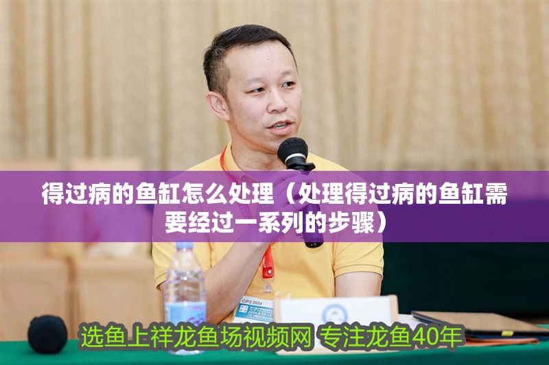 得過病的魚缸怎么處理（處理得過病的魚缸需要經(jīng)過一系列的步驟）