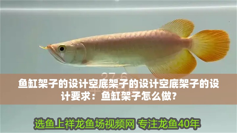 魚缸架子的設(shè)計空底架子的設(shè)計空底架子的設(shè)計要求：魚缸架子怎么做？