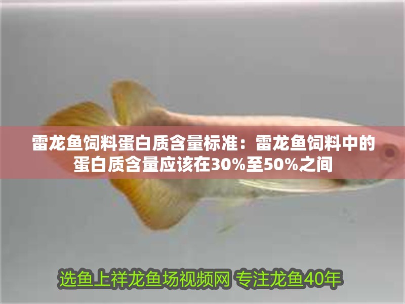 雷龍魚飼料蛋白質含量標準：雷龍魚飼料中的蛋白質含量應該在30%至50%之間