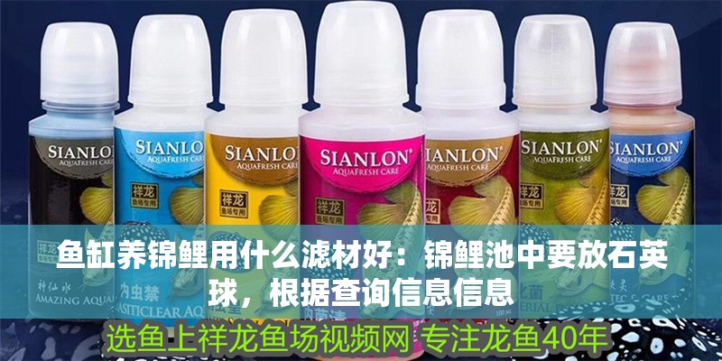 魚缸養(yǎng)錦鯉用什么濾材好：錦鯉池中要放石英球，根據(jù)查詢信息信息 魚缸養(yǎng)錦鯉用什么濾材好：錦鯉池中要放石英球，根據(jù)查詢信息信息 魚缸百科