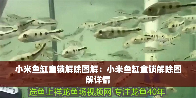 小米魚缸童鎖解除圖解：小米魚缸童鎖解除圖解詳情