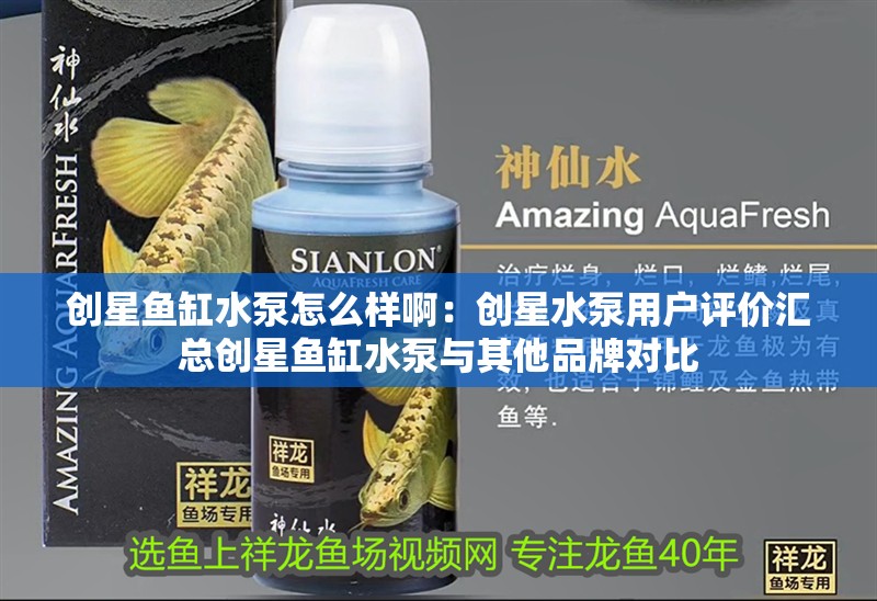 創星魚缸水泵怎么樣啊：創星水泵用戶評價匯總創星魚缸水泵與其他品牌對比