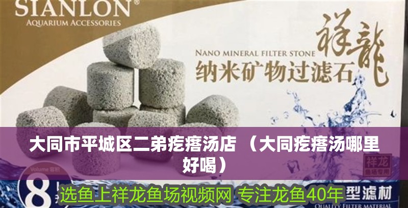 大同市平城區(qū)二弟疙瘩湯店 （大同疙瘩湯哪里好喝）