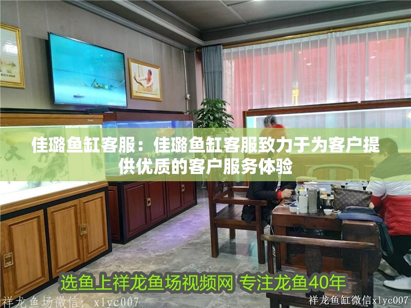 佳璐魚缸客服：佳璐魚缸客服致力于為客戶提供優質的客戶服務體驗