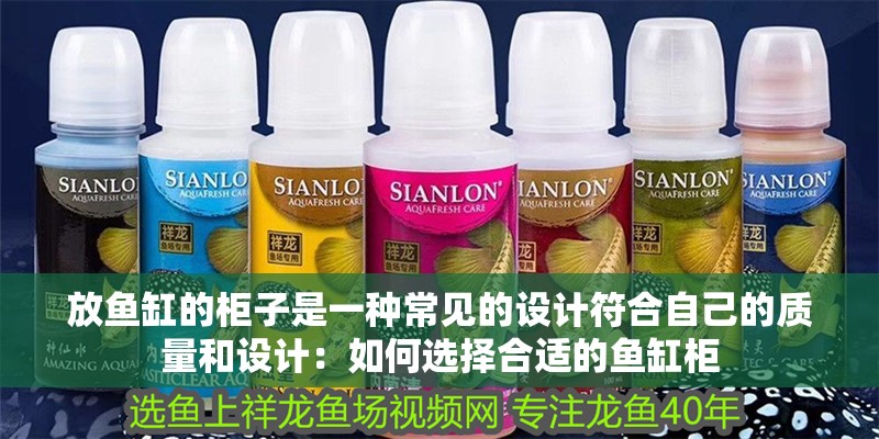 放魚缸的柜子是一種常見的設計符合自己的質量和設計：如何選擇合適的魚缸柜