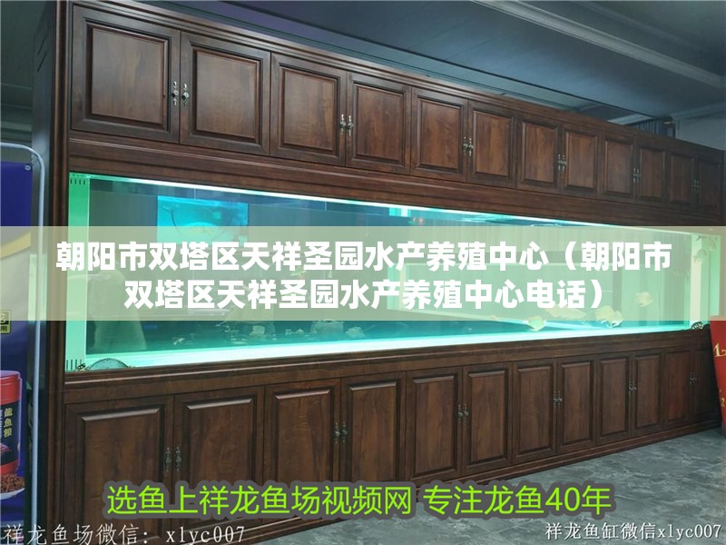 朝陽(yáng)市雙塔區(qū)天祥圣園水產(chǎn)養(yǎng)殖中心（朝陽(yáng)市雙塔區(qū)天祥圣園水產(chǎn)養(yǎng)殖中心電話）