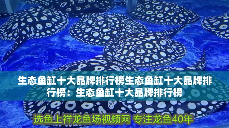生態(tài)魚缸十大品牌排行榜生態(tài)魚缸十大品牌排行榜：生態(tài)魚缸十大品牌排行榜