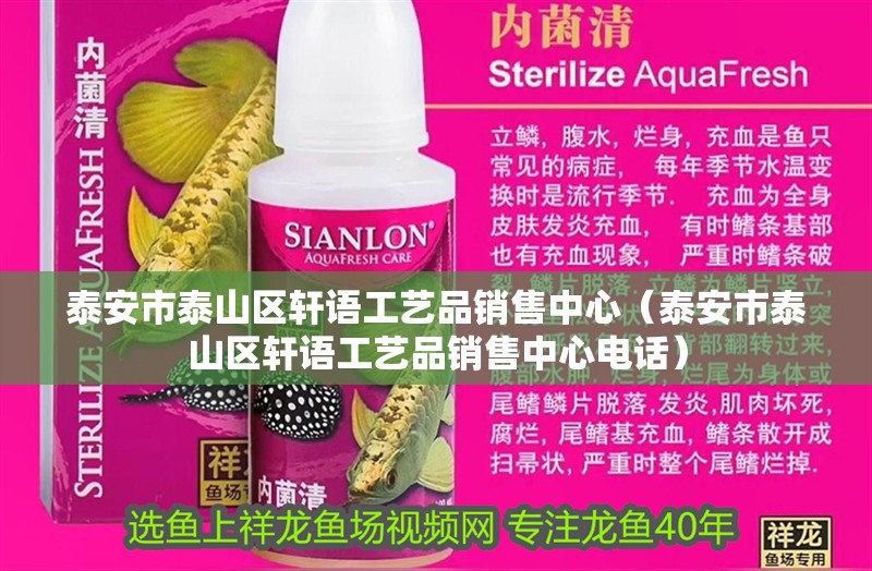 <strong><mark>泰安</mark></strong>市泰山區(qū)軒語(yǔ)工藝品銷售中心（<strong><mark>泰安</mark></strong>市泰山區(qū)軒語(yǔ)工藝品銷售中心電話）