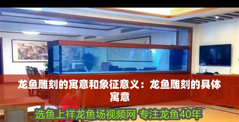 龍魚雕刻的寓意和象征意義：龍魚雕刻的具體寓意