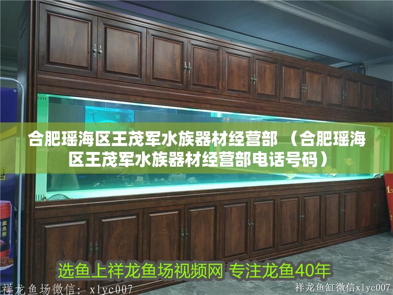 合肥瑤海區王茂軍水族器材經營部 （合肥瑤海區王茂軍水族器材經營部電話號碼）