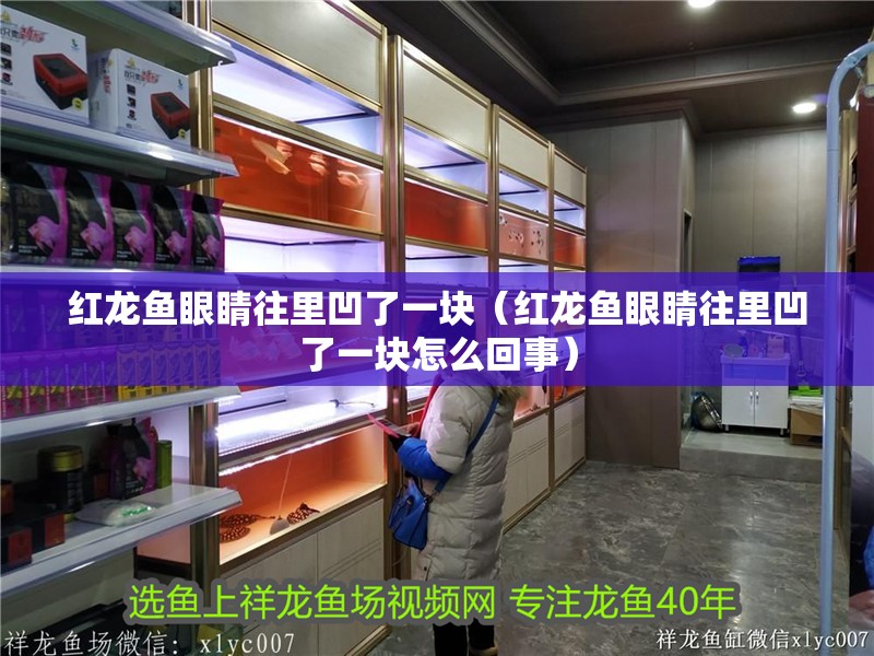 紅龍魚眼睛往里凹了一塊（紅龍魚眼睛往里凹了一塊怎么回事）