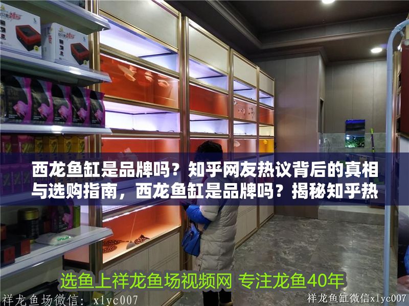西龍魚缸是品牌嗎？知乎網友熱議背后的真相與選購指南，西龍魚缸是品牌嗎？揭秘知乎熱議背后的真相與選購指南
