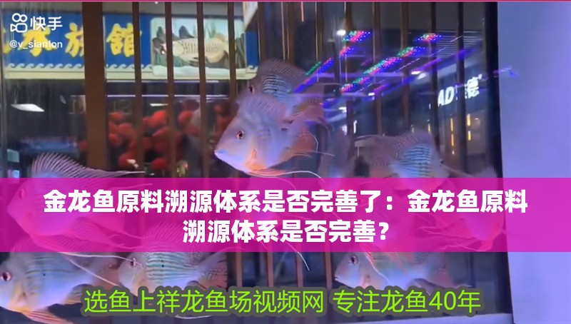 金龍魚原料溯源體系是否完善了：金龍魚原料溯源體系是否完善？