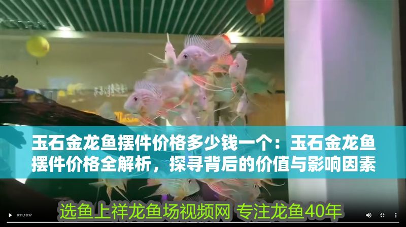 玉石金龍魚擺件價格多少錢一個：玉石金龍魚擺件價格全解析，探尋背后的價值與影響因素