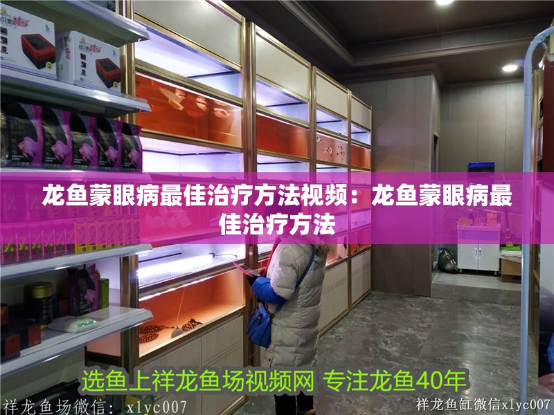 龍魚蒙眼病最佳治療方法視頻：龍魚蒙眼病最佳治療方法