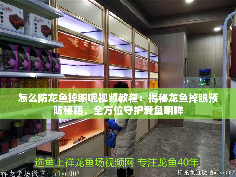 怎么防龍魚掉眼呢視頻教程：揭秘龍魚掉眼預防秘籍，全方位守護愛魚明眸