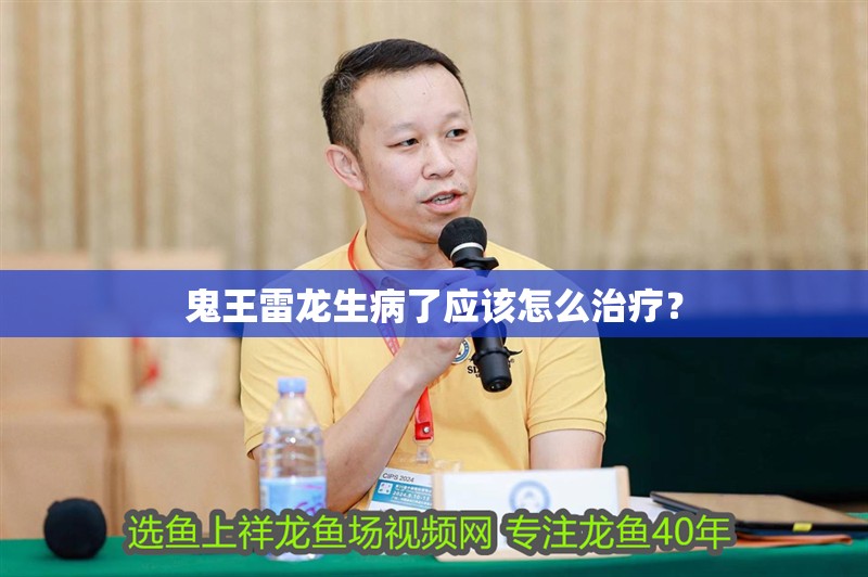 鬼王雷龍生病了應(yīng)該怎么治療？