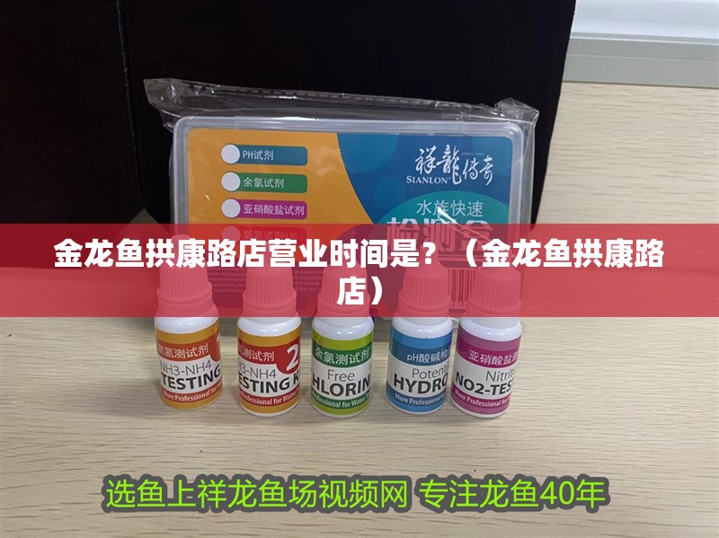 金龍魚拱康路店營業(yè)時間是？（金龍魚拱康路店）