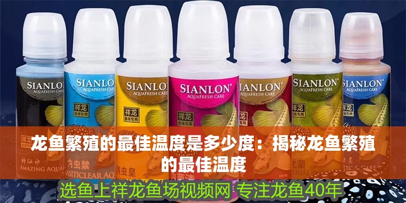 龍魚繁殖的最佳溫度是多少度：揭秘龍魚繁殖的最佳溫度
