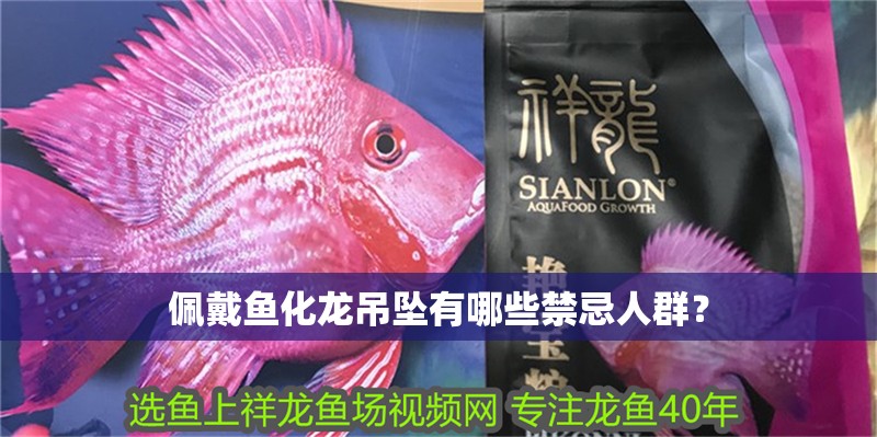 佩戴魚化龍吊墜有哪些禁忌人群？