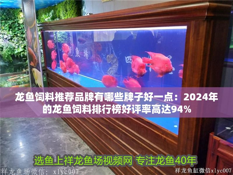 龍魚飼料推薦品牌有哪些牌子好一點：2024年的龍魚飼料排行榜好評率高達94%