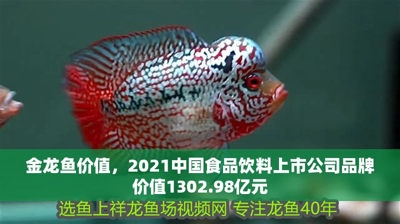 金龍魚價值，2021中國食品飲料上市公司品牌價值1302.98億元