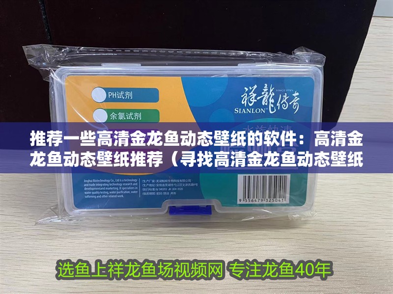 推薦一些高清金龍魚動(dòng)態(tài)壁紙的軟件：高清金龍魚動(dòng)態(tài)壁紙推薦（尋找高清金龍魚動(dòng)態(tài)壁紙-動(dòng)態(tài)壁紙-動(dòng)態(tài)壁紙）