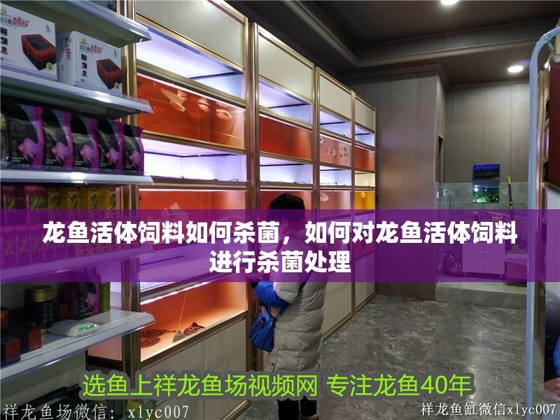 龍魚(yú)活體飼料如何殺菌，如何對(duì)龍魚(yú)活體飼料進(jìn)行殺菌處理