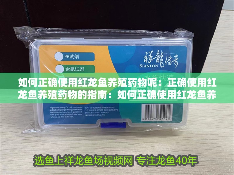 如何正確使用紅龍魚養殖藥物呢：正確使用紅龍魚養殖藥物的指南：如何正確使用紅龍魚養殖藥物