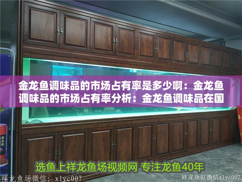 金龍魚調(diào)味品的市場占有率是多少啊：金龍魚調(diào)味品的市場占有率分析：金龍魚調(diào)味品在國內(nèi)調(diào)味品市場占有率約為15%