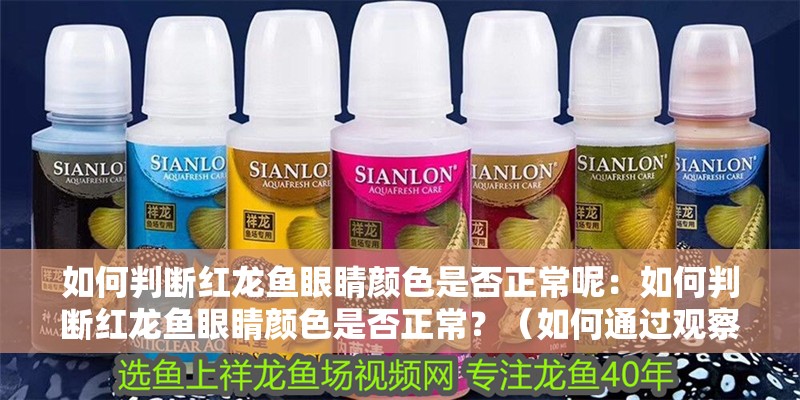 如何判斷紅龍魚(yú)眼睛顏色是否正常呢：如何判斷紅龍魚(yú)眼睛顏色是否正常？（如何通過(guò)觀察紅龍魚(yú)的眼睛來(lái)判斷其眼睛顏色是否正常）