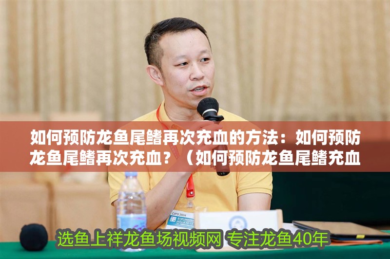 如何預(yù)防龍魚尾鰭再次充血的方法：如何預(yù)防龍魚尾鰭再次充血？（如何預(yù)防龍魚尾鰭充血）